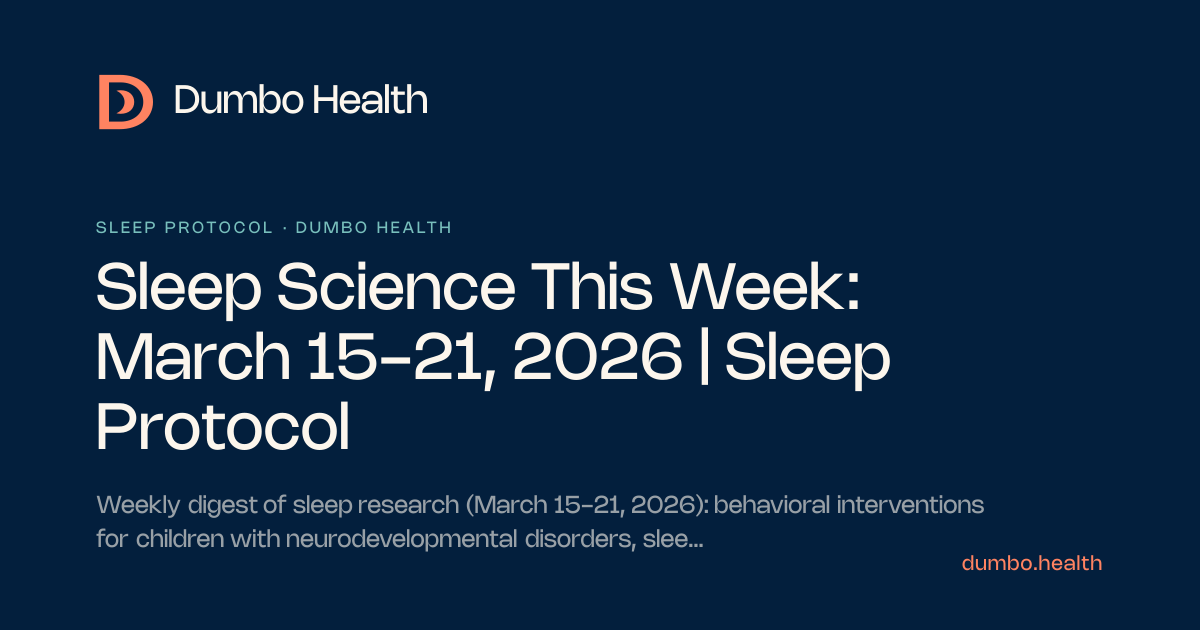 Sleep Science This Week: March 15-21, 2026 | Sleep Protocol | Dumbo Health
